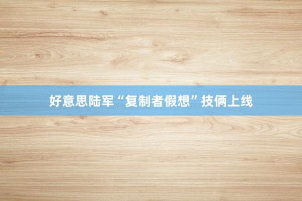 好意思陆军“复制者假想”技俩上线