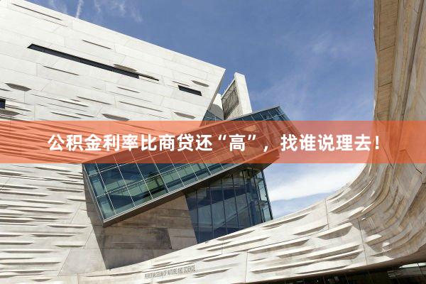 公积金利率比商贷还“高”,找谁说理去!