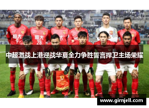 中超激战上港迎战华夏全力争胜誓言捍卫主场荣耀 中超激战上港迎战华夏全力争胜誓言捍卫主场荣耀